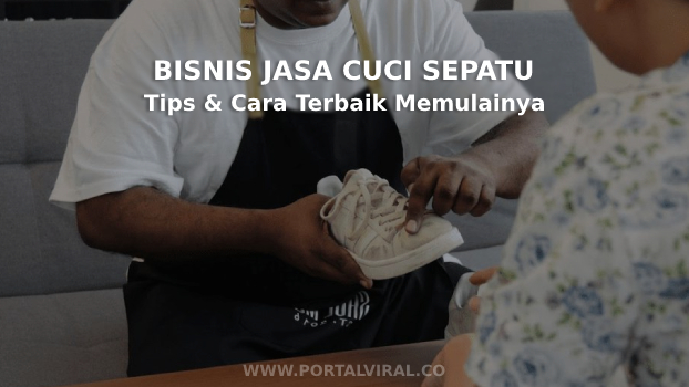 Bisnis Jasa Cuci Sepatu, Tips dan Cara Terbaik Memulainya