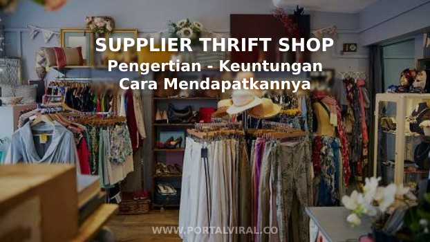 Supplier Thrift Shop_ Keuntungan, dan Trik Mendapatkannya