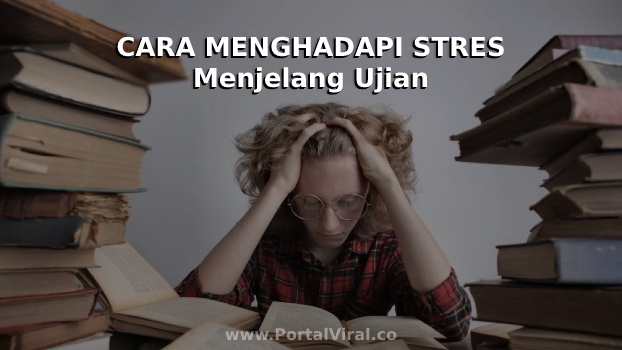 Cara Menghadapi Stres Saat Menjelang Ujian